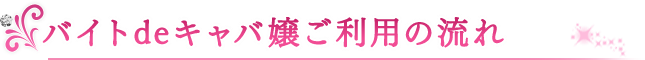 バイトdeキャバ嬢ご利用の流れ